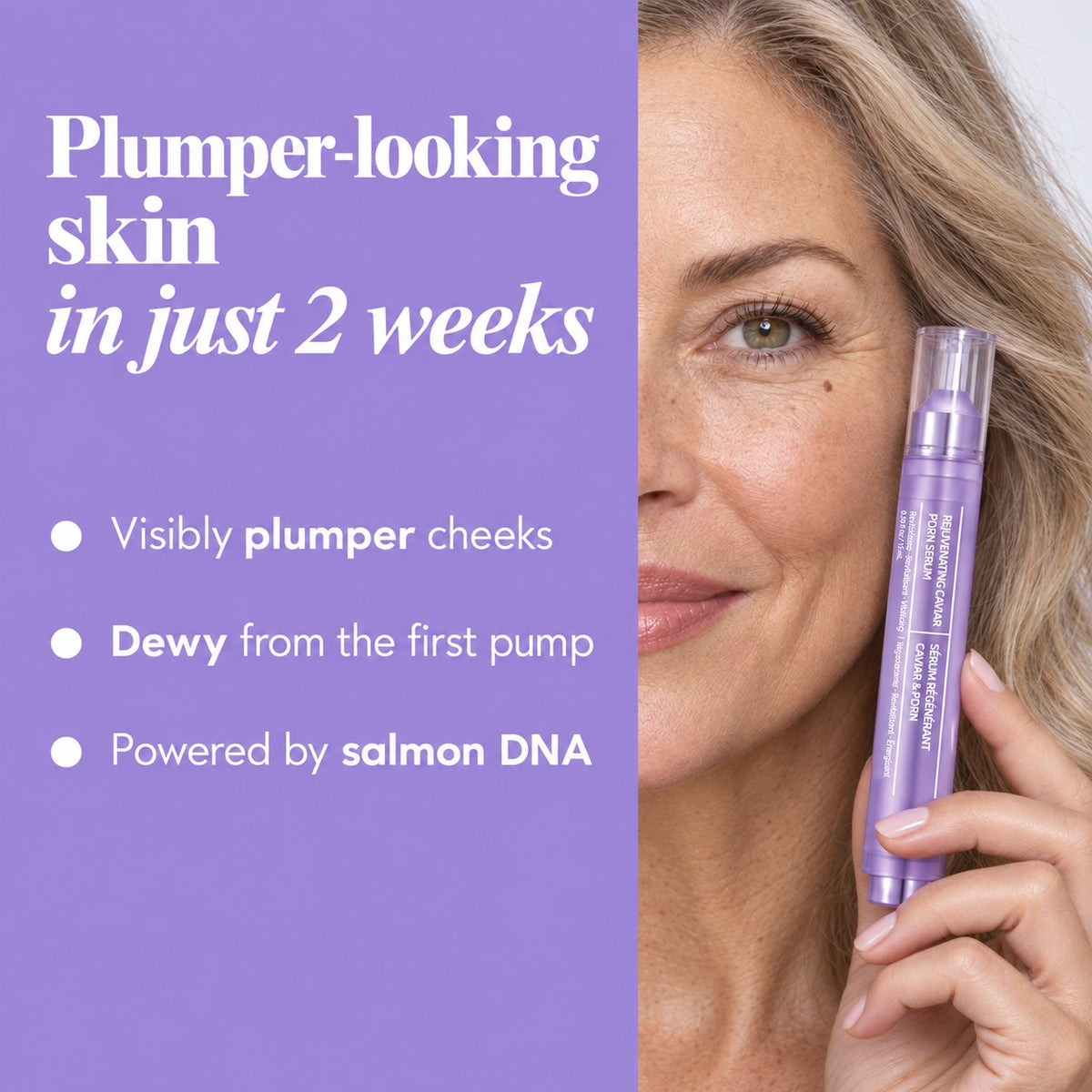 Plumper-looking skin in 2 weeks: visibly plumper cheeks, dewy from the first pump, powered by salmon DNA